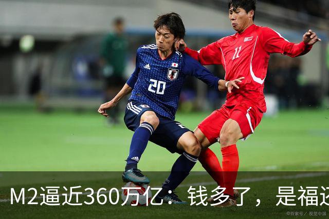 M2逼近360万亿：钱多了，是福还是忧？
